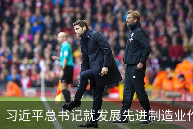 习近平总书记就发展先进制造业作出的重要指示引发热烈反响